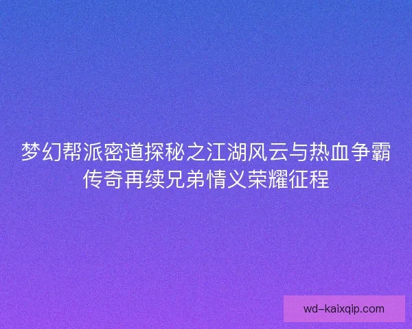 梦幻帮派密道探秘之江湖风云与热血争霸传奇再续兄弟情义荣耀征程 梦幻帮派密道探秘之江湖风云与热血争霸传奇再续兄弟情义荣耀征程